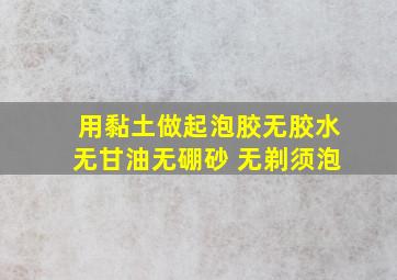 用黏土做起泡胶无胶水无甘油无硼砂 无剃须泡